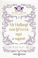 Mr Holland non lo verrà mai a sapere: Royal Ascot Scandals - Volume I (Italian Edition) B0F5KVTC4V Book Cover