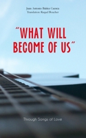 “WHAT WILL BECOME OF US”: Through Songs of Love 1712015877 Book Cover