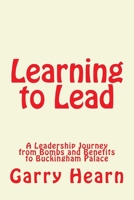 Learning to Lead: A Leadership Journey from Bombs and Benefits to Buckingham Palace 1508703388 Book Cover
