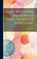 Katie Brightside, And How She Made The Best Of Everything 1022258184 Book Cover