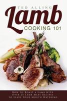 Lamb Cooking 101: How to Roast a Lamb with Over 25 Lamb Meat Recipes to Leave Your Mouth Watering 1539667863 Book Cover