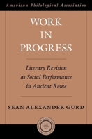Work in Progress: Literary Revision as Social Performance in Ancient Rome 0199837511 Book Cover