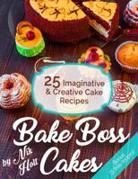 Bake Boss Cakes: 25 Imaginative and Creative Cake Recipes 1548317586 Book Cover