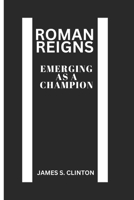 ROMAN REIGNS: EMERGING AS A CHAMPION B0DRJGZ21P Book Cover