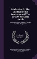 Ceremonies in Commemoration of the One Hundredth Anniversary of the Birth of Abraham Lincoln, Philadelphia, February 12, 1909 Volume 1 117903855X Book Cover