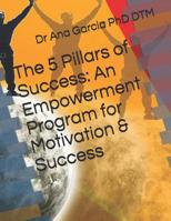 The 5 Pillars of Success: An Empowerment Program for Motivation & Success 1726765407 Book Cover