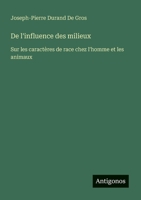 De l'influence des milieux: Sur les caractères de race chez l'homme et les animaux (French Edition) 3563036209 Book Cover