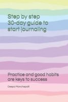 Step by step 30-day guide to start journaling: Practicing and good habits are keys to success B0992BD69B Book Cover