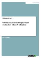 On the Accusation of Negativity in Nietzsche's Ethics: A Refutation 3656318832 Book Cover
