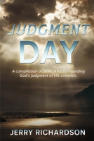 Judgment Day: A compilation of biblical facts regarding God's judgment of His creation. 1667836625 Book Cover