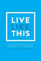 Live Like This: A Study Through the Sermon on the Mount 1975675479 Book Cover