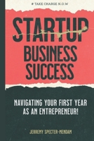 Startup Business Success Blueprint: Navigating Your First Year As An Entrepreneur B0DT1NH569 Book Cover