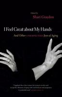 I Feel Great About My Hands: And Other Unexpected Joys of Aging 1553657861 Book Cover