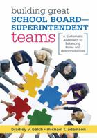 Building Great School Board-Superintendent Teams: A Systematic Approach to Balancing Roles and Responsibilities 1945349131 Book Cover