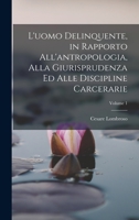 L'Uomo Delinquente in Rapporto All'antropologia, Alla Giurisprudenza Ed Alle Discipline Carcerarie, Vol. 1: Con 19 Figure Nel Testo (Classic Reprint) 1016212771 Book Cover