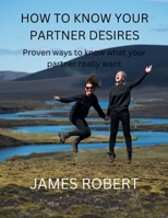 How to Know Your Partner Desires: Proven ways to know what your partner really want B0BLG2PQHL Book Cover
