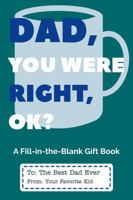 Dad, You Were Right, OK?: A Funny Fill-In-the-Blank Gift Book for Dad (Actually, You Were Right) B0FB4BD1VJ Book Cover