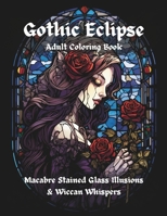 Gothic Eclipse: Macabre Stained Glass Illusions & Wiccan Whispers B0CHCN6V17 Book Cover