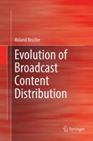 Evolution of Broadcast Content Distribution 3319459724 Book Cover