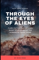 Through The Eyes of Aliens: Flash Fiction and Original Sci-fi Short Stories About the Humans of Terra Prime B0CSG3VLRH Book Cover