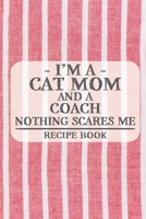 I'm a Cat Mom and a Coach Nothing Scares Me Recipe Book: Blank Recipe Book to Write in for Women, Bartenders, Drink and Alcohol Log, Document all Your ... for Women, Wife, Mom, Aunt (6x9 120 pages) 1673271448 Book Cover