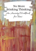 No More Stinking Thinking: A Panic & Anxiety Disorder Workbook for Teens & Young Adults 1686893558 Book Cover