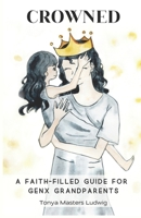 Crowned: A Faith-Filled Guide for GenX Grandparents B0BSJPSBRX Book Cover