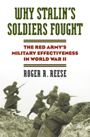 Why Stalin's Soldiers Fought: The Red Army's Military Effectiveness in World War II 0700617760 Book Cover