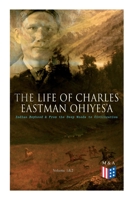 The Life of Charles Eastman Ohiyesa: Indian Boyhood  From the Deep Woods to Civilization (Volume 1&2) 8027334284 Book Cover