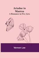 Ariadne In Mantua: A Romance In Five Acts 1514707772 Book Cover