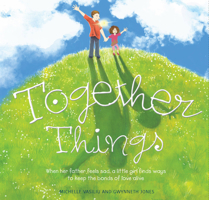 Together Things: When her father feels sad, a little girl finds ways to keep the bonds of love alive 1925820297 Book Cover