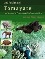 Los Fósiles del Tomayate: Una Ventana al Cuaternario de Centroamérica 1471646432 Book Cover
