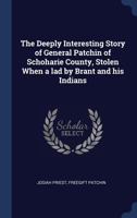 The Deeply Interesting Story of General Patchin of Schoharie County, Stolen When a lad by Brant and his Indians 0548566208 Book Cover