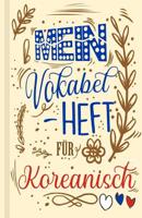 Koreanisches Vokabelbuch - Mein Vokabelheft f�r Koreanisch (Lernhilfe): Leeres Heft f�r koreanische Vokabeln zum Koreanisch lernen, f�r Sprachkurs, Unterricht und als Geschenk f�r Sprachsch�ler 1074561880 Book Cover