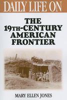 Daily Life on the Nineteenth Century American Frontier (The Greenwood Press Daily Life Through History Series) 0313296340 Book Cover
