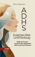 ADHS - Zwischen Reiz und Rückzug: ADHS bei Frauen - Masking, emotionale Überforderung, Beziehungen und Selbstregulation verstehen (German Edition) B0GPWY1KFG Book Cover