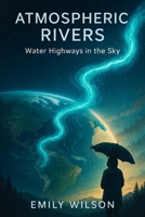 Atmospheric Rivers: Water Highways in the Sky B0DWXTV6C4 Book Cover