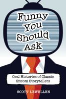 Funny You Should Ask: Oral Histories of Classic Sitcom Storytellers 0786471484 Book Cover