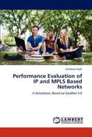 Performance Evaluation of IP and MPLS Based Networks: A Simulation, Based on QualNet 5.0 3845417579 Book Cover