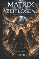 Matrix der Zeitlosen: Ein Techno-Thriller über die Anatomie der Freiheit und das Ende der getakteten Welt. (German Edition) B0H16VMZST Book Cover
