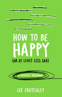 How to Be Happy (or at least less sad): A Creative Workbook 039917298X Book Cover