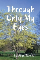Through Only My Eyes 1678135992 Book Cover
