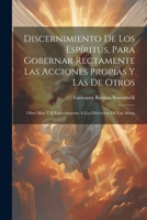 Discernimiento De Los Espíritus, Para Gobernar Rectamente Las Acciones Propias Y Las De Otros: Obra Muy Útil Especialmente A Los Directores De Las Almas 1021168548 Book Cover