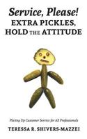 Service, Please! Extra Pickles, Hold the Attitude: Plating Up Customer Service for All Professionals 151732825X Book Cover