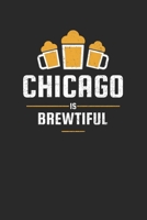 Chicago Is Brewtiful: Craft Beer Liniert Notebook for a Craft Brewer and Barley and Hops Gourmet - Record Details about Brewing, Tasting, Drinking Craft Lager, Sour Beer, Brown Ale, Brut IPA 1655170244 Book Cover