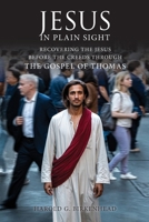 Jesus in Plain Sight: Recovering the Jesus Before the Creeds Through the Gospel of Thomas 1965646875 Book Cover