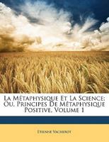La Métaphysique Et La Science, Ou Principes de Métaphysique Positive. Tome 1 1142014584 Book Cover