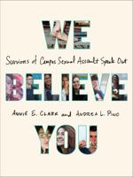 We Believe You: Survivors of Campus Sexual Assault Speak Out 1627795332 Book Cover