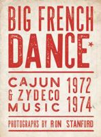 Big French Dance: Cajun and Zydeco Music 1972-1974 1733879005 Book Cover