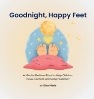 Goodnight, Happy Feet: A Mindful Bedtime Ritual to Help Children Relax, Connect, and Sleep Peacefully B0FRB1W68F Book Cover